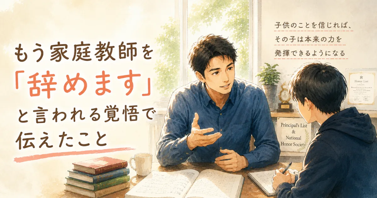 もう家庭教師を「辞めます」と言われる覚悟で伝えたこと